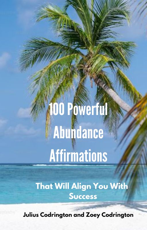 100 Powerful Abundance Affirmations: That Will Align You With Success 